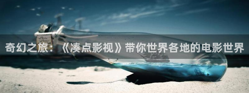 麦田影像：奇幻之旅：《凑点影视》带你世界各地的电影世界
